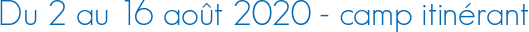 Du 2 au 16 août 2020 - camp itinérant