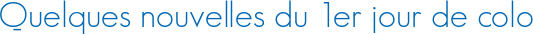 Quelques nouvelles du 1er jour de colo