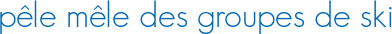 pêle mêle des groupes de ski