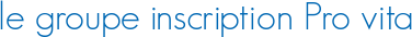 le groupe inscription Pro vita