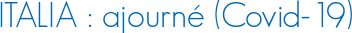 ITALIA : ajourné (Covid-19)