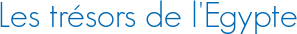 Les trésors de l\'Egypte
