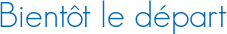 Bientôt le départ