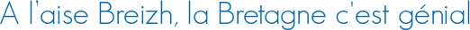 A l’aise Breizh, la Bretagne c\'est génial
