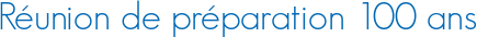 Réunion de préparation 100 ans