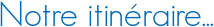 Notre itinéraire...