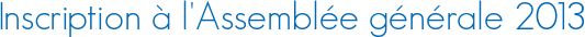 Inscription à l\'Assemblée générale 2013