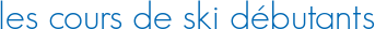 les cours de ski débutants